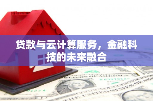 塔河贷款与云计算服务，金融科技的未来融合