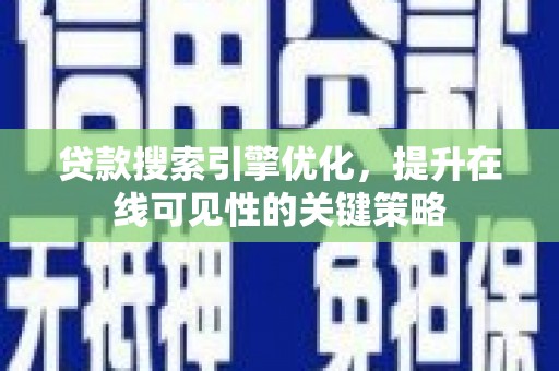塔河贷款搜索引擎优化，提升在线可见性的关键策略