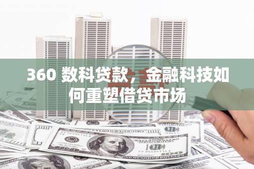 塔河360 数科贷款，金融科技如何重塑借贷市场