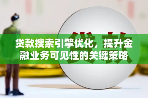 塔河贷款搜索引擎优化，提升金融业务可见性的关键策略