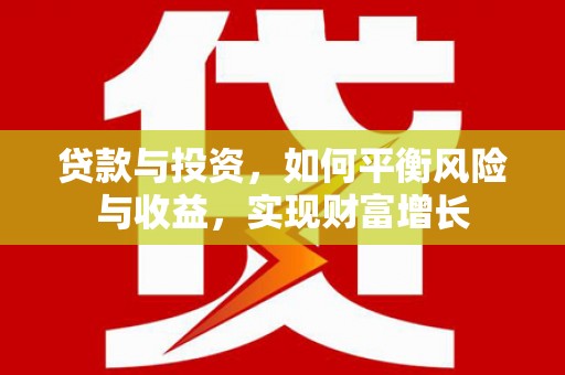 塔河贷款与投资，如何平衡风险与收益，实现财富增长