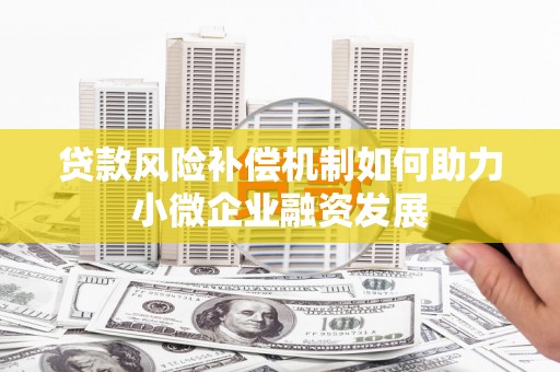 塔河贷款风险补偿机制如何助力小微企业融资发展