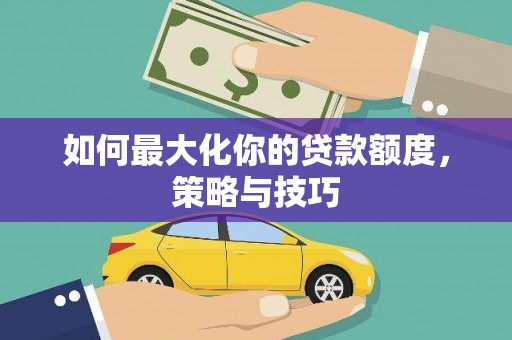 塔河如何最大化你的贷款额度，策略与技巧