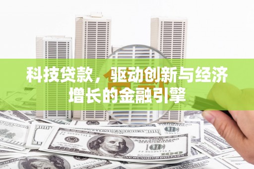 塔河科技贷款，驱动创新与经济增长的金融引擎
