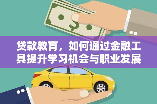 塔河贷款教育，如何通过金融工具提升学习机会与职业发展