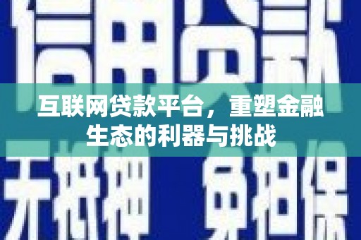 塔河互联网贷款平台，重塑金融生态的利器与挑战